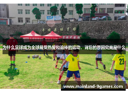 为什么足球成为全球最受热爱和追捧的运动，背后的原因究竟是什么