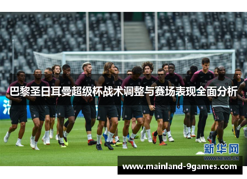 巴黎圣日耳曼超级杯战术调整与赛场表现全面分析