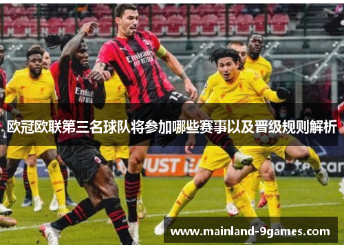 欧冠欧联第三名球队将参加哪些赛事以及晋级规则解析