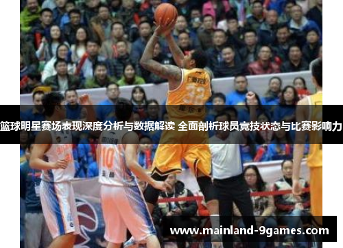 篮球明星赛场表现深度分析与数据解读 全面剖析球员竞技状态与比赛影响力 篮球明星赛场表现深度分析与数据解读 全面剖析球员竞技状态与比赛影响力