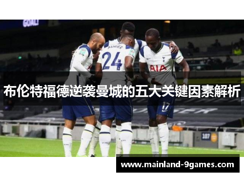 布伦特福德逆袭曼城的五大关键因素解析 布伦特福德逆袭曼城的五大关键因素解析