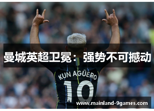 曼城英超卫冕:强势不可撼动 曼城英超卫冕:强势不可撼动