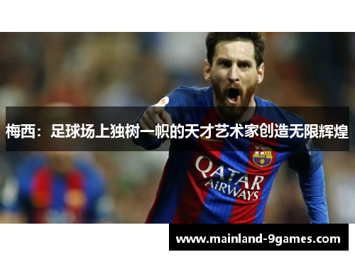 梅西：足球场上独树一帜的天才艺术家创造无限辉煌