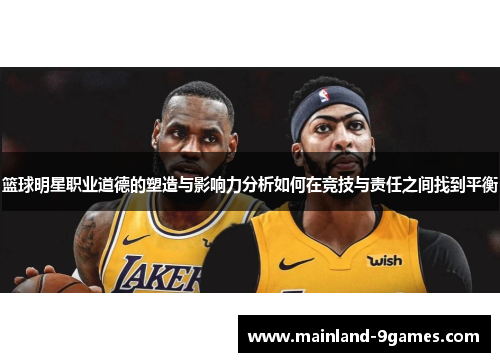 篮球明星职业道德的塑造与影响力分析如何在竞技与责任之间找到平衡 篮球明星职业道德的塑造与影响力分析如何在竞技与责任之间找到平衡