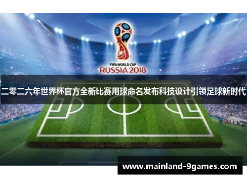 二零二六年世界杯官方全新比赛用球命名发布科技设计引领足球新时代